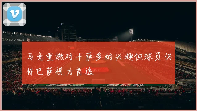 马竞重燃对卡萨多的兴趣但球员仍将巴萨视为首选