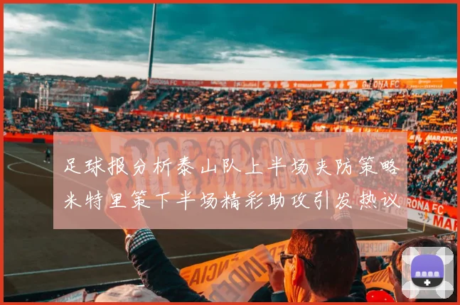 足球报分析泰山队上半场夹防策略米特里策下半场精彩助攻引发热议