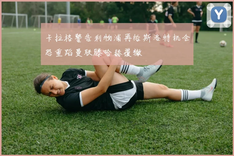 卡拉格警告利物浦再给斯洛特机会恐重蹈曼联滕哈赫覆辙