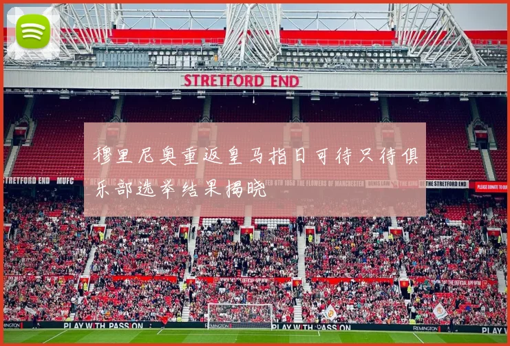 穆里尼奥重返皇马指日可待只待俱乐部选举结果揭晓